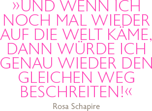 Und wenn ich noch mal wieder auf die Welt käme, dann würde ich genau wieder den gleichen Weg beschreiten!